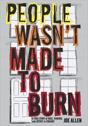 People wasn't made to burn : a true story of race, murder, and housing in Chicago cover image