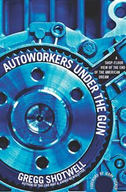 Autoworkers under the gun : a shop-floor view of the end of the American dream cover image