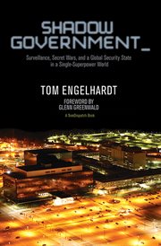Shadow Government : Surveillance, Secret Wars, and a Global Security State in a Single Superpower World cover image