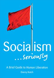 Socialism ... seriously : a brief guide to human liberation cover image