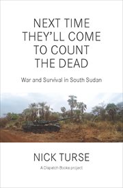 Next time they'll come to count the dead : war and survival in South Sudan cover image