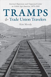 Tramps and trade-union travelers : internal migration and organized labor in Gilded-Age America, 1870-1900 cover image