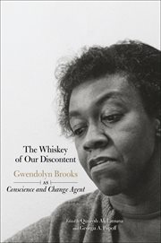 The Whiskey of Our Discontent : Gwendolyn Brooks as Conscience and Change Agent cover image