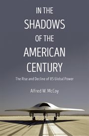 In the Shadows of the American Century : The Rise and Decline of US Global Power cover image
