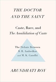 The doctor and the saint : caste, race, and annihilation of caste, the debate between b.r. ambedkar and m.k. gandhi cover image