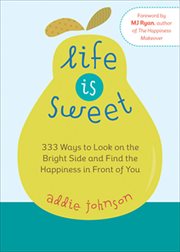 Life is sweet : 333 ways to look on the bright side and find the happiness in front of you cover image