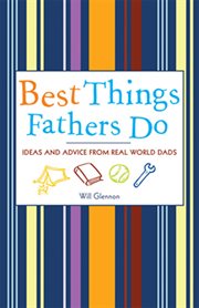 Best things fathers do : ideas and advice from real-world dads cover image