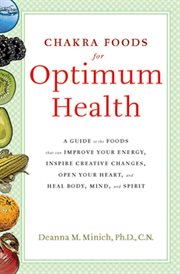 Chakra foods for optimum health. A Guide to the Foods That Can Improve Your Energy, Inspire Creative Changes, Open Your Heart, & Heal cover image