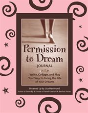 Permission to dream journal : write, collage, and play your way to living the life of your dreams cover image