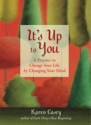 It's up to you : a practice to change your life by changing your mind cover image