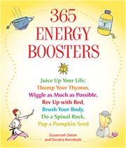 365 energy boosters : juice up your life, thump your thymus, wiggle as much as possible, rev up with red, brush your body, do a spinal rock, pop a pumpkin seed cover image