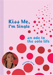Kiss Me, I'm Single : An Ode to the Solo Life cover image
