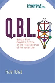 Q.B.L. : Being a Short Qabalistic Treatise on the Nature and Use of the Tree of Life cover image