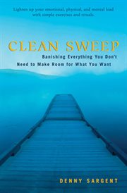 Clean sweep : banishing everything you don't need to make room for what you want cover image