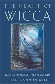 The Heart of Wicca : Wise Words From A Crone On The Path cover image