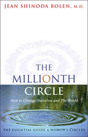The millionth circle : how to change ourselves and the world : the essential guide to women's circles cover image
