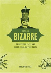 Beyond bizarre. Frightening Facts and Blood-Curdling True Tales cover image