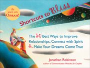 Shortcuts to bliss : the 50 best ways to improve your relationships, connect with spirit, and make your dreams come true cover image