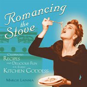 Romancing the Stove : Celebrated Recipes and Delicious Fun for Every Kitchen Goddess cover image