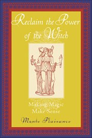 Reclaim the Power of the Witch : Making Magic Make Sense cover image