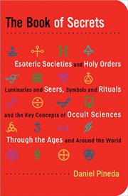 The Book of Secrets : Esoteric Societies and Holy Orders, Luminaries and Seers, Symbols and Rituals, and the Key Concepts cover image