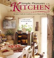 Simple pleasures of the kitchen : recipes, crafts, and comforts from the heart of the home cover image