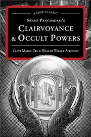 Swami Panchadasi's Clairvoyance & Occult Powers : Lost Classics cover image