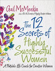 The 12 secrets of highly successful women : a portable life coach for creative women cover image