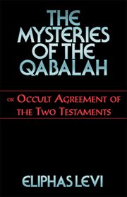 The Mysteries of the Qabalah : Or Occult Agreement Of The Two Testaments cover image