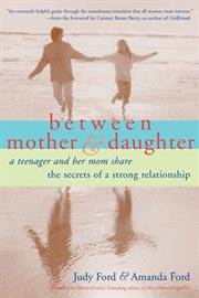 Between mother & daughter : a teenager and her mom share the secrets of a strong relationship cover image