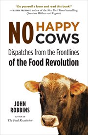 No happy cows. Dispatches from the Frontlines of the Food Revolution cover image
