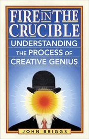 Fire in the Crucible : Understanding the Process of Creative Genius cover image