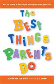 The best things parents do : ideas & insights from real-world parents cover image