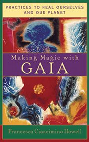 Making magic with Gaia : practices to heal ourselves and our planet cover image