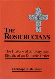 The Rosicrucians : The History, Mythology, and Rituals of an Esoteric Order cover image