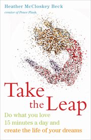 Take the leap. Do What You Love 15 Minutes a Day and Create the Life of Your Dreams cover image