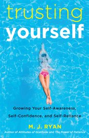 Trusting yourself : growing your self-awareness, self-confidence, and self-reliance cover image