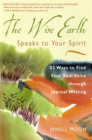 The Wise Earth Speaks to Your Spirit : 52 Lessons to Find Your Soul Voice Through Journal Writing cover image