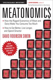 Meatonomics : how the rigged economics of meat and dairy make you consume too much-and how to eat better, live longer, and spend smarter cover image
