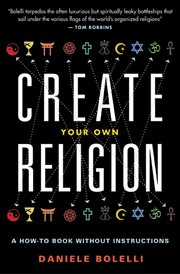 Create your own religion. A How-To Book Without Instructions cover image