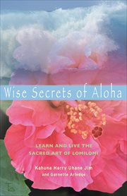 Wise Secrets of Aloha : Learn and Live the Sacred Art of Lomilomi cover image