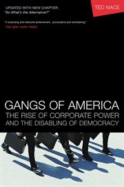Gangs of America : the rise of corporate power and the disabling of democracy cover image