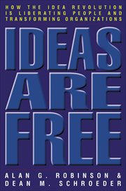 Ideas Are Free : How the Idea Revolution is Liberating People and Transforming Organizations cover image