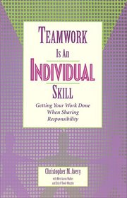 Teamwork Is an Individual Skill : Getting Your Work Done When Sharing Responsibility cover image