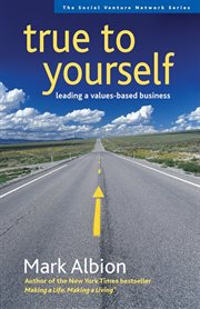 True to yourself : leading a values-based business cover image