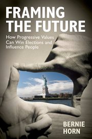 Framing the future : how progressive values can win elections and influence people cover image