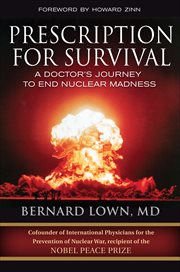 Prescription for Survival : A Doctor's Journey to End Nuclear Madness cover image