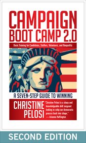 Campaign Boot Camp 2.0 : A Seven-Step Guide to Winning: Basic Training for Candidates, Staffers, Volunteers, and Nonprofits cover image