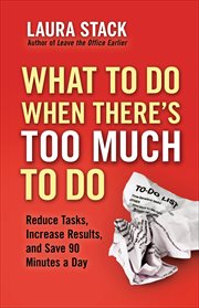 What to Do When There's Too Much to Do : Reduce Tasks, Increase Results, and Save 90 Minutes cover image