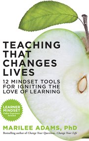 Teaching That Changes Lives : 12 Mindset Tools for Igniting the Love of Learning cover image